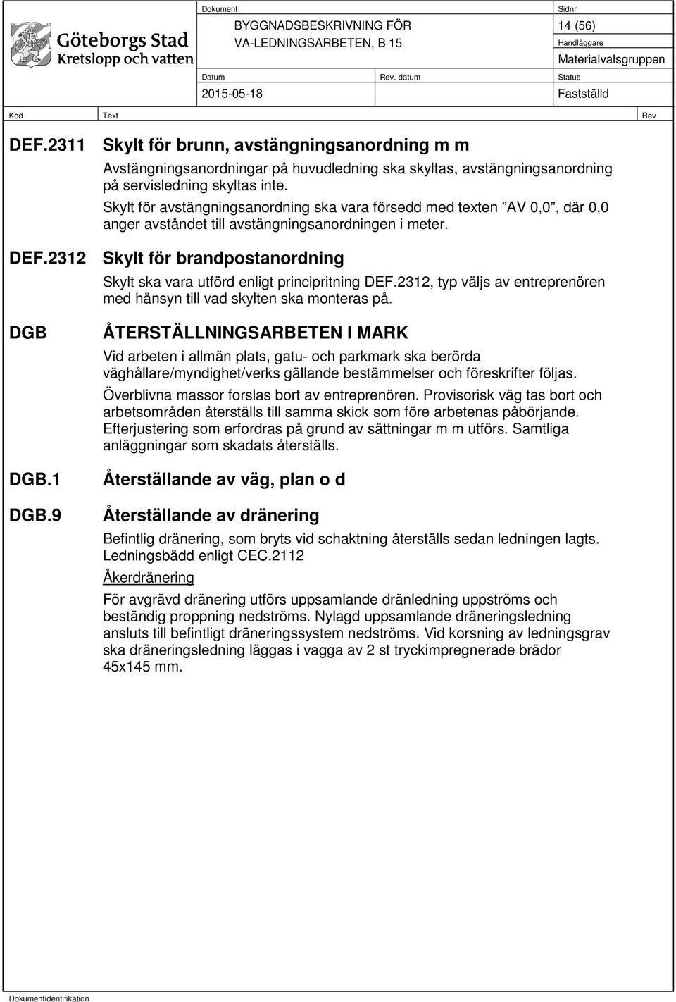 2312 Skylt för brandpostanordning Skylt ska vara utförd enligt principritning DEF.2312, typ väljs av entreprenören med hänsyn till vad skylten ska monteras på. DGB DGB.1 DGB.