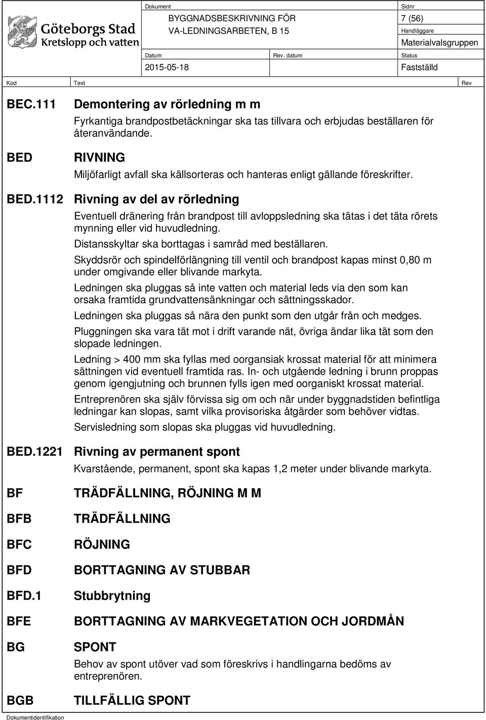 1112 Rivning av del av rörledning Eventuell dränering från brandpost till avloppsledning ska tätas i det täta rörets mynning eller vid huvudledning.