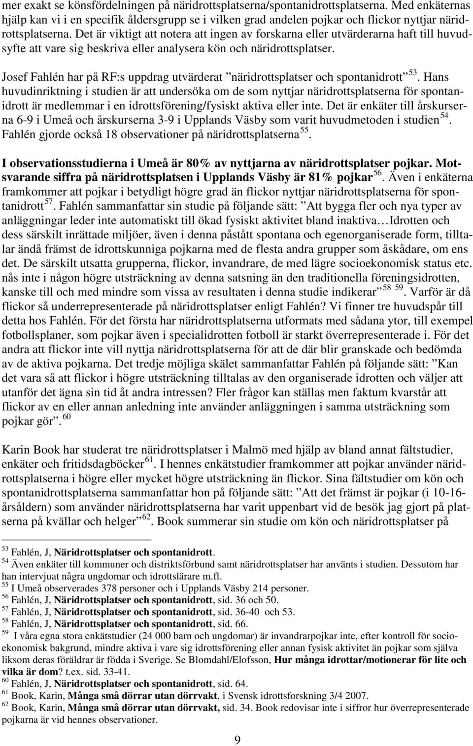 Det är viktigt att notera att ingen av forskarna eller utvärderarna haft till huvudsyfte att vare sig beskriva eller analysera kön och näridrottsplatser.