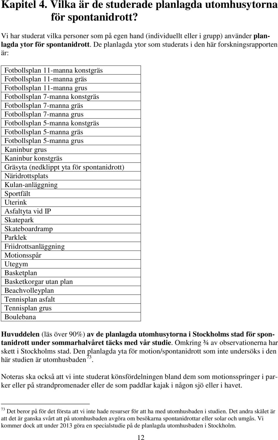 7-manna gräs Fotbollsplan 7-manna grus Fotbollsplan 5-manna konstgräs Fotbollsplan 5-manna gräs Fotbollsplan 5-manna grus Kaninbur grus Kaninbur konstgräs Gräsyta (nedklippt yta för spontanidrott)