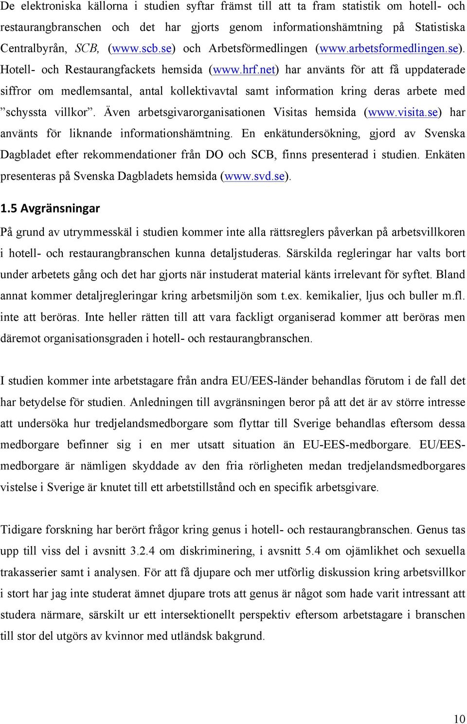 net) har använts för att få uppdaterade siffror om medlemsantal, antal kollektivavtal samt information kring deras arbete med schyssta villkor. Även arbetsgivarorganisationen Visitas hemsida (www.