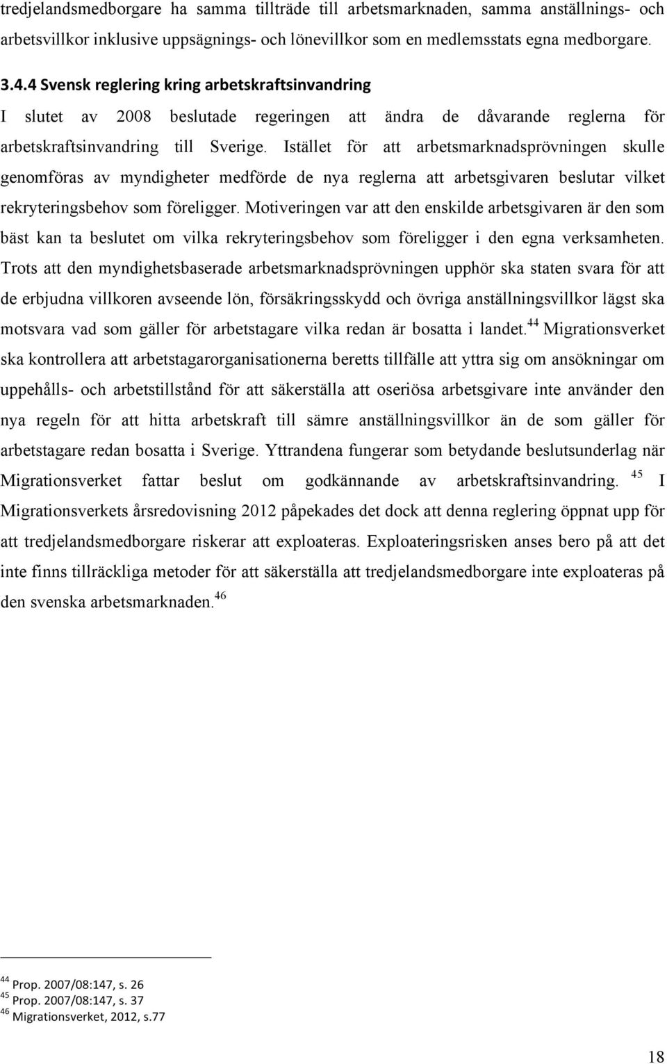 Istället för att arbetsmarknadsprövningen skulle genomföras av myndigheter medförde de nya reglerna att arbetsgivaren beslutar vilket rekryteringsbehov som föreligger.