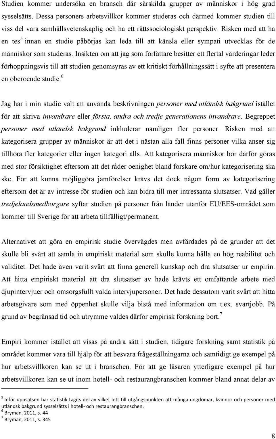 Risken med att ha en tes 5 innan en studie påbörjas kan leda till att känsla eller sympati utvecklas för de människor som studeras.