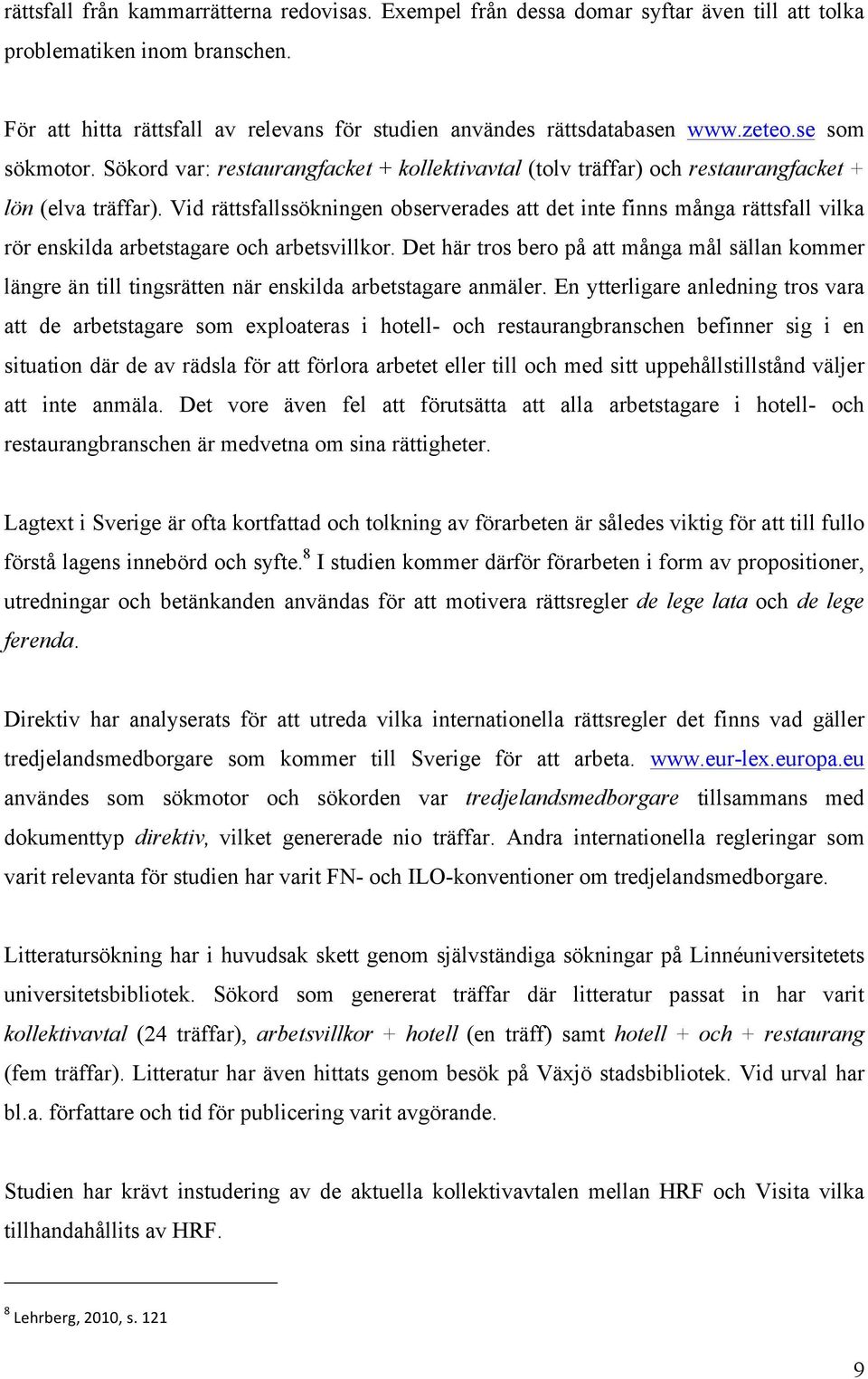 Vid rättsfallssökningen observerades att det inte finns många rättsfall vilka rör enskilda arbetstagare och arbetsvillkor.