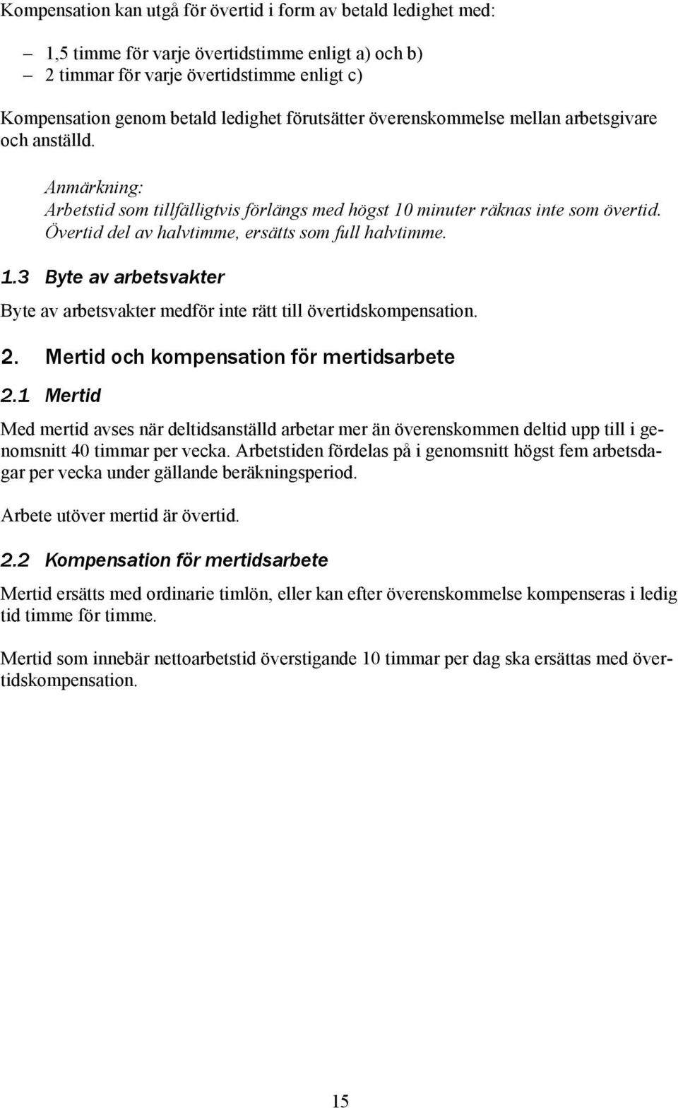 1.3 Byte av arbetsvakter Byte av arbetsvakter medför inte rätt till övertidskompensation. 2. Mertid och kompensation för mertidsarbete 2.