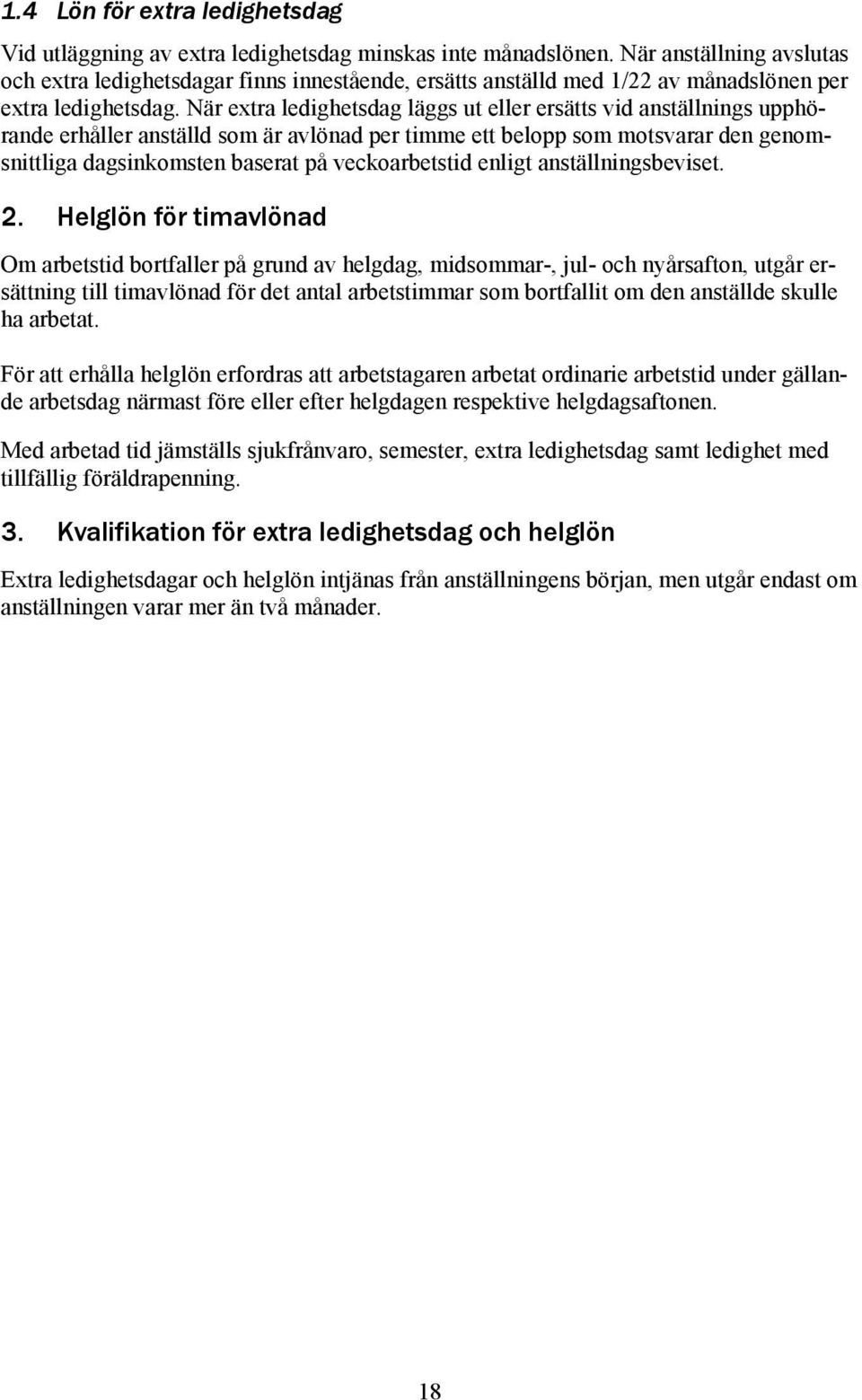 När extra ledighetsdag läggs ut eller ersätts vid anställnings upphörande erhåller anställd som är avlönad per timme ett belopp som motsvarar den genomsnittliga dagsinkomsten baserat på