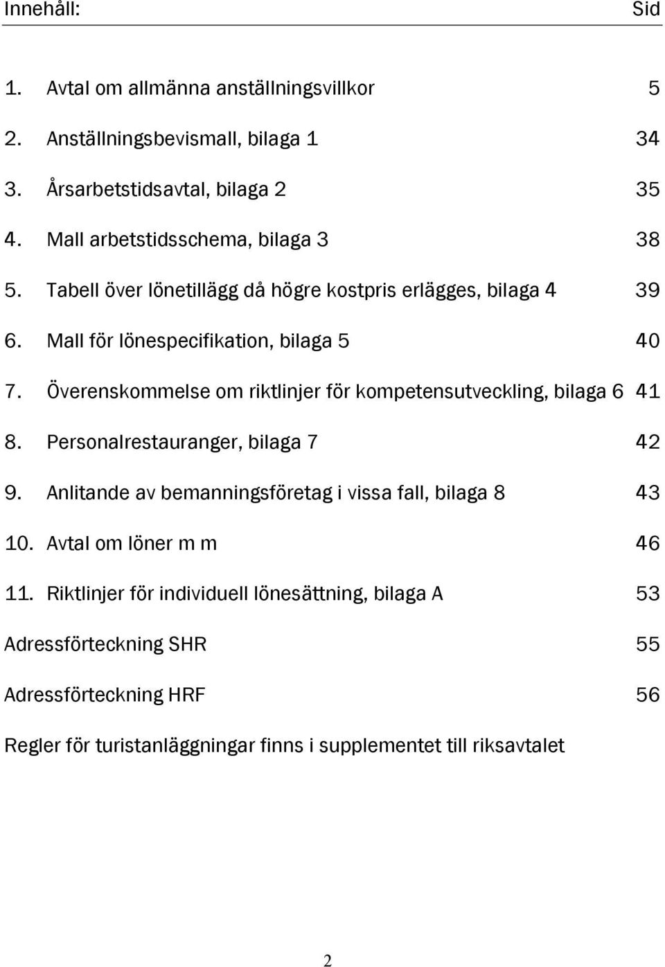 Överenskommelse om riktlinjer för kompetensutveckling, bilaga 6 41 8. Personalrestauranger, bilaga 7 42 9.