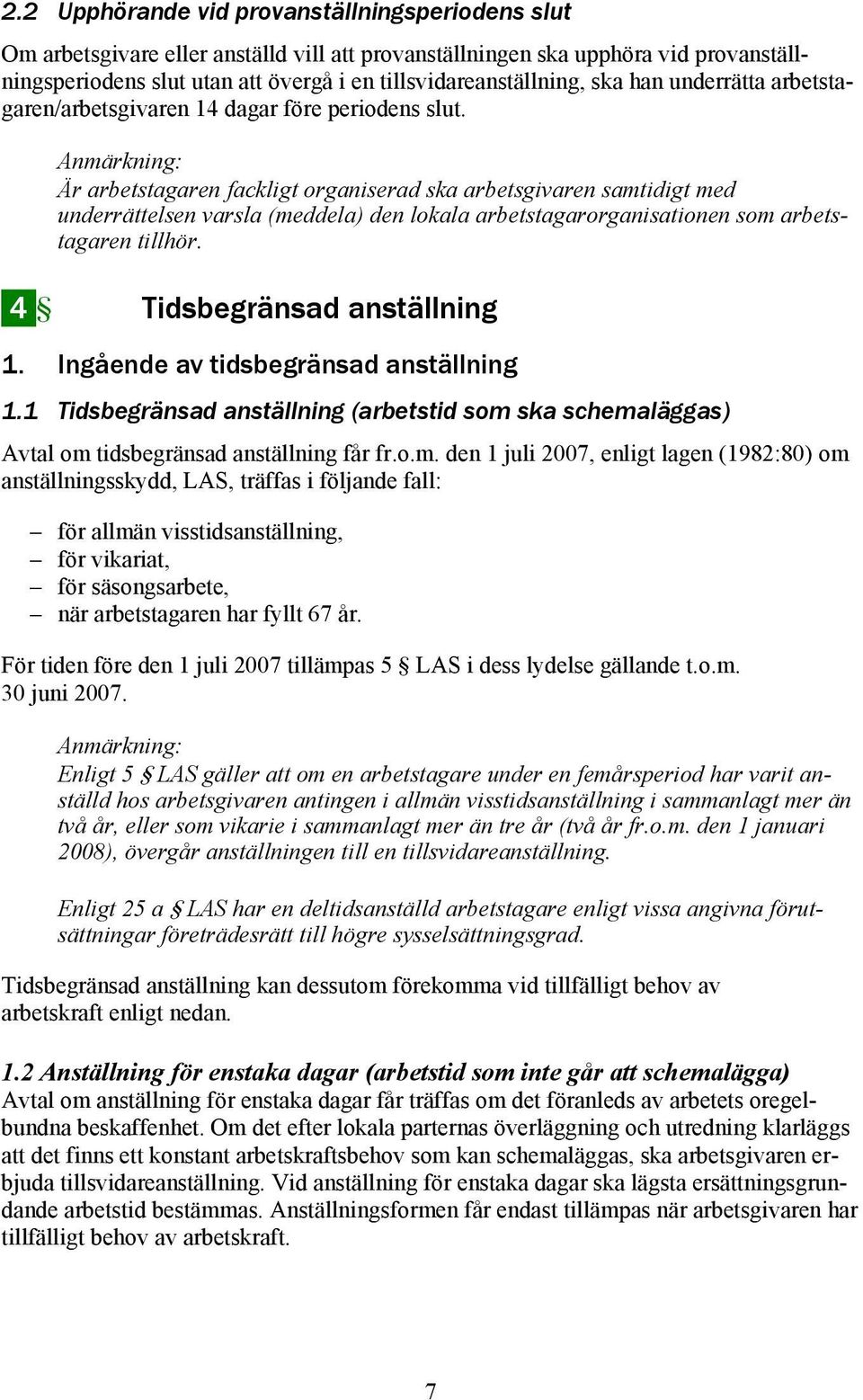 Är arbetstagaren fackligt organiserad ska arbetsgivaren samtidigt med underrättelsen varsla (meddela) den lokala arbetstagarorganisationen som arbetstagaren tillhör. 4 Tidsbegränsad anställning 1.