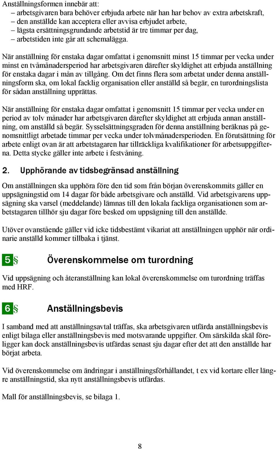 När anställning för enstaka dagar omfattat i genomsnitt minst 15 timmar per vecka under minst en tvåmånadersperiod har arbetsgivaren därefter skyldighet att erbjuda anställning för enstaka dagar i