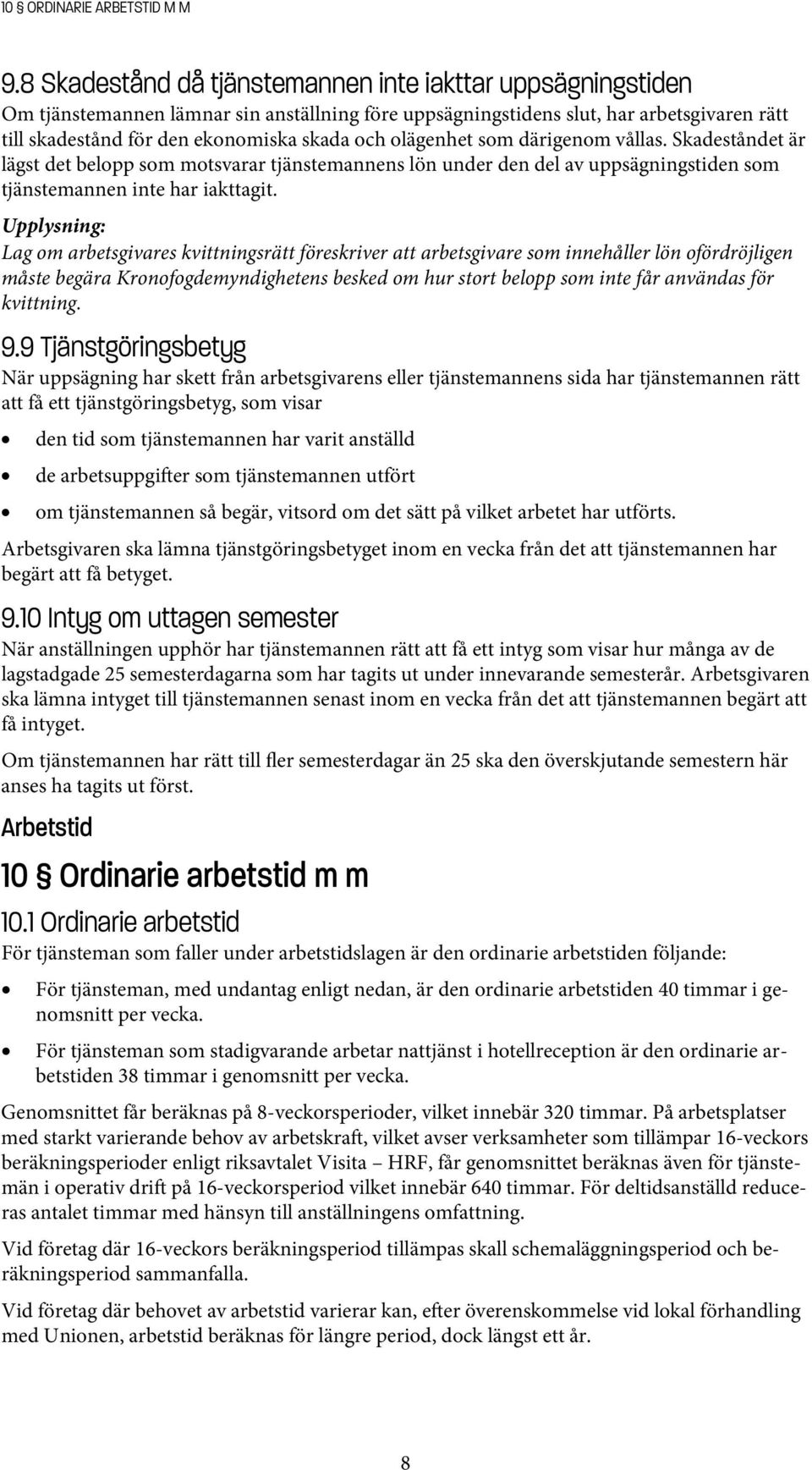 olägenhet som därigenom vållas. Skadeståndet är lägst det belopp som motsvarar tjänstemannens lön under den del av uppsägningstiden som tjänstemannen inte har iakttagit.