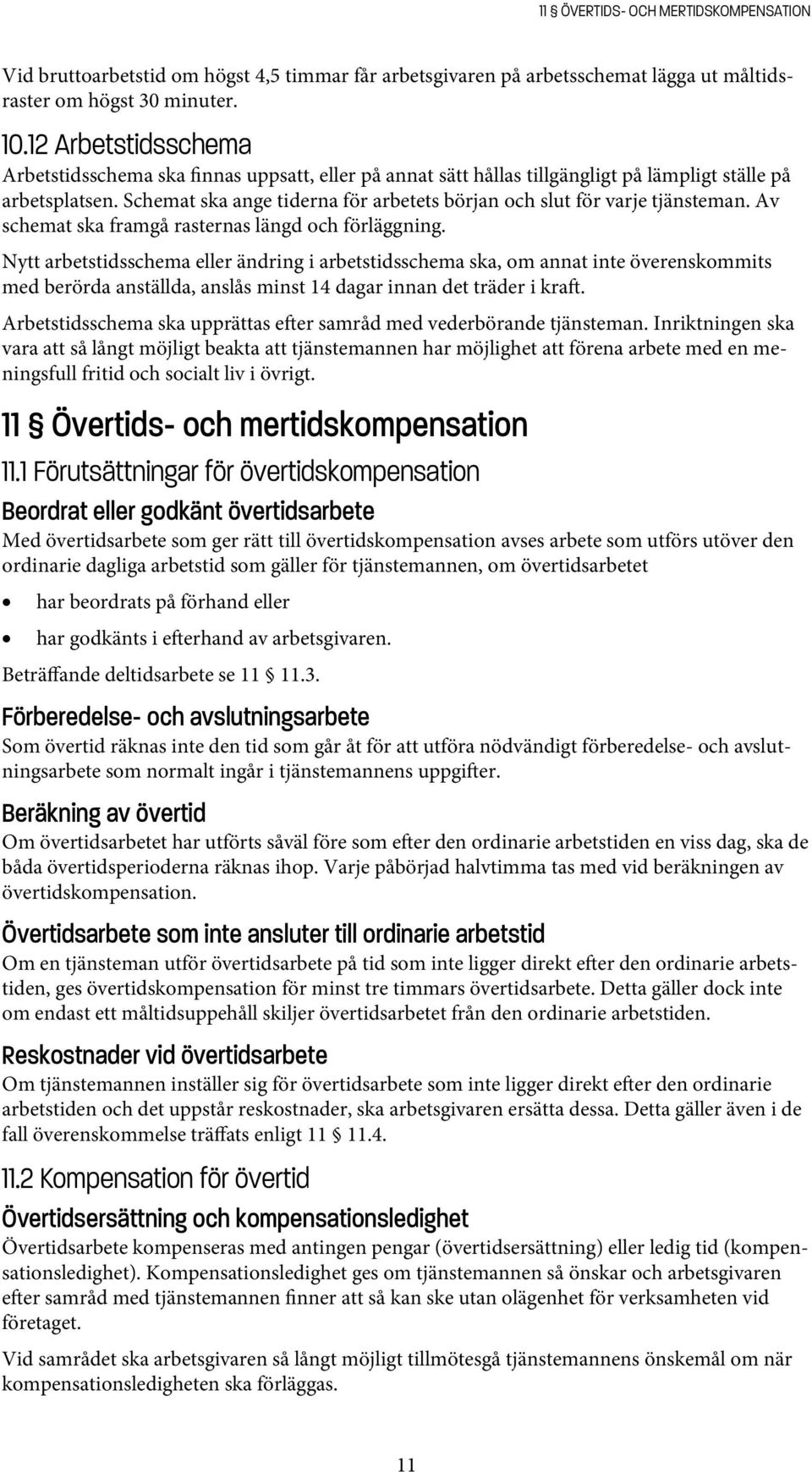 Schemat ska ange tiderna för arbetets början och slut för varje tjänsteman. Av schemat ska framgå rasternas längd och förläggning.