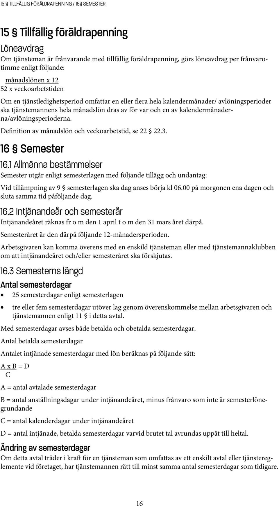 kalendermånaderna/avlöningsperioderna. Definition av månadslön och veckoarbetstid, se 22 22.3. 16 Semester 16.