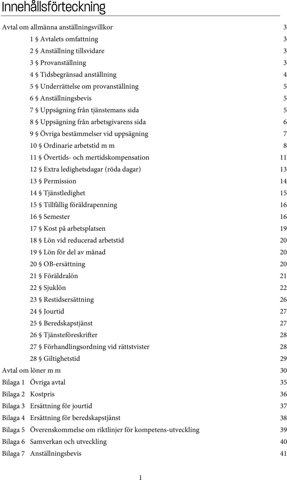 mertidskompensation 11 12 Extra ledighetsdagar (röda dagar) 13 13 Permission 14 14 Tjänstledighet 15 15 Tillfällig föräldrapenning 16 16 Semester 16 17 Kost på arbetsplatsen 19 18 Lön vid reducerad