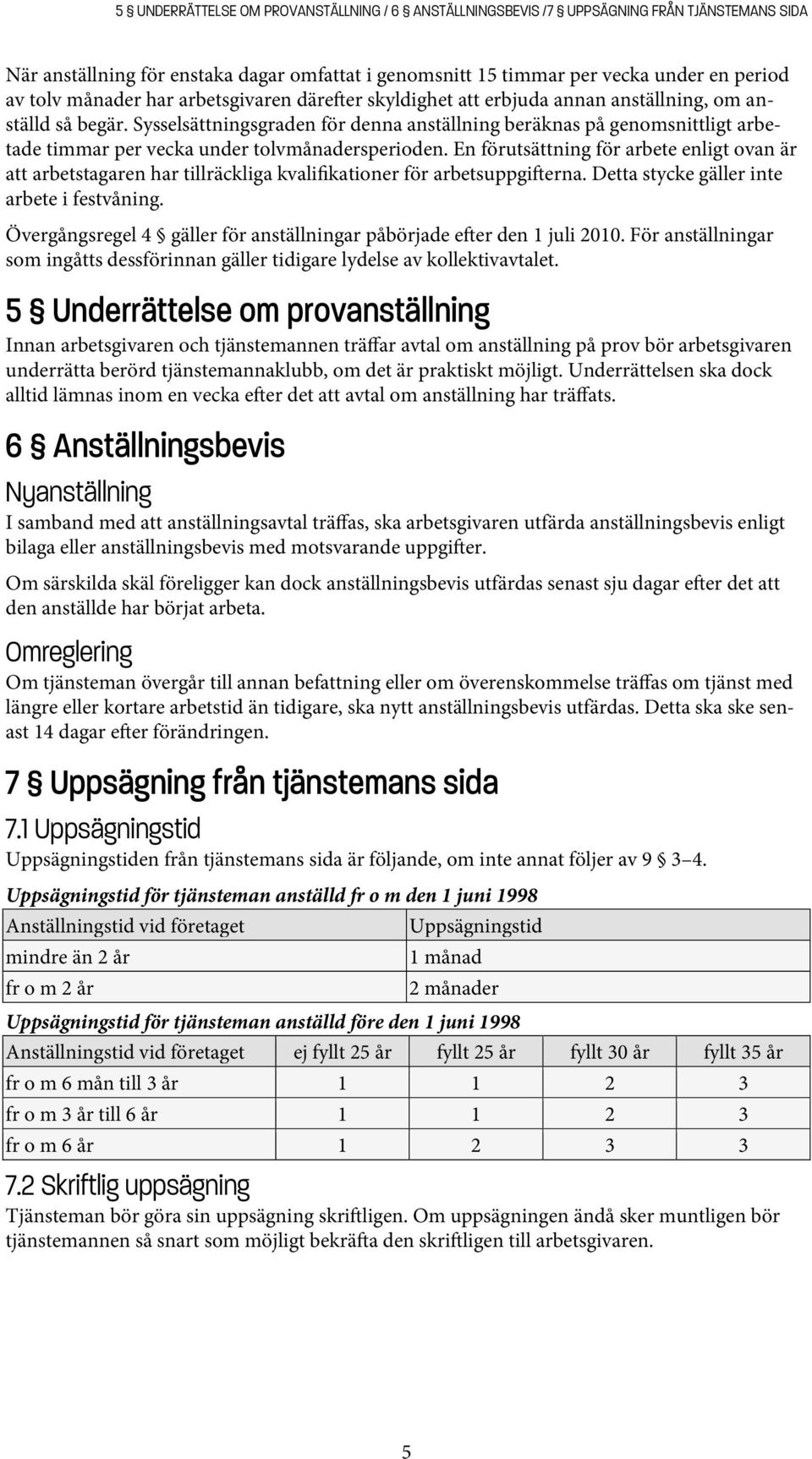 Sysselsättningsgraden för denna anställning beräknas på genomsnittligt arbetade timmar per vecka under tolvmånadersperioden.