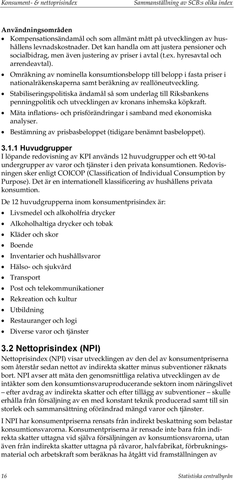 Omräkning av nominella konsumtionsbelopp till belopp i fasta priser i nationalräkenskaperna samt beräkning av reallöneutveckling.