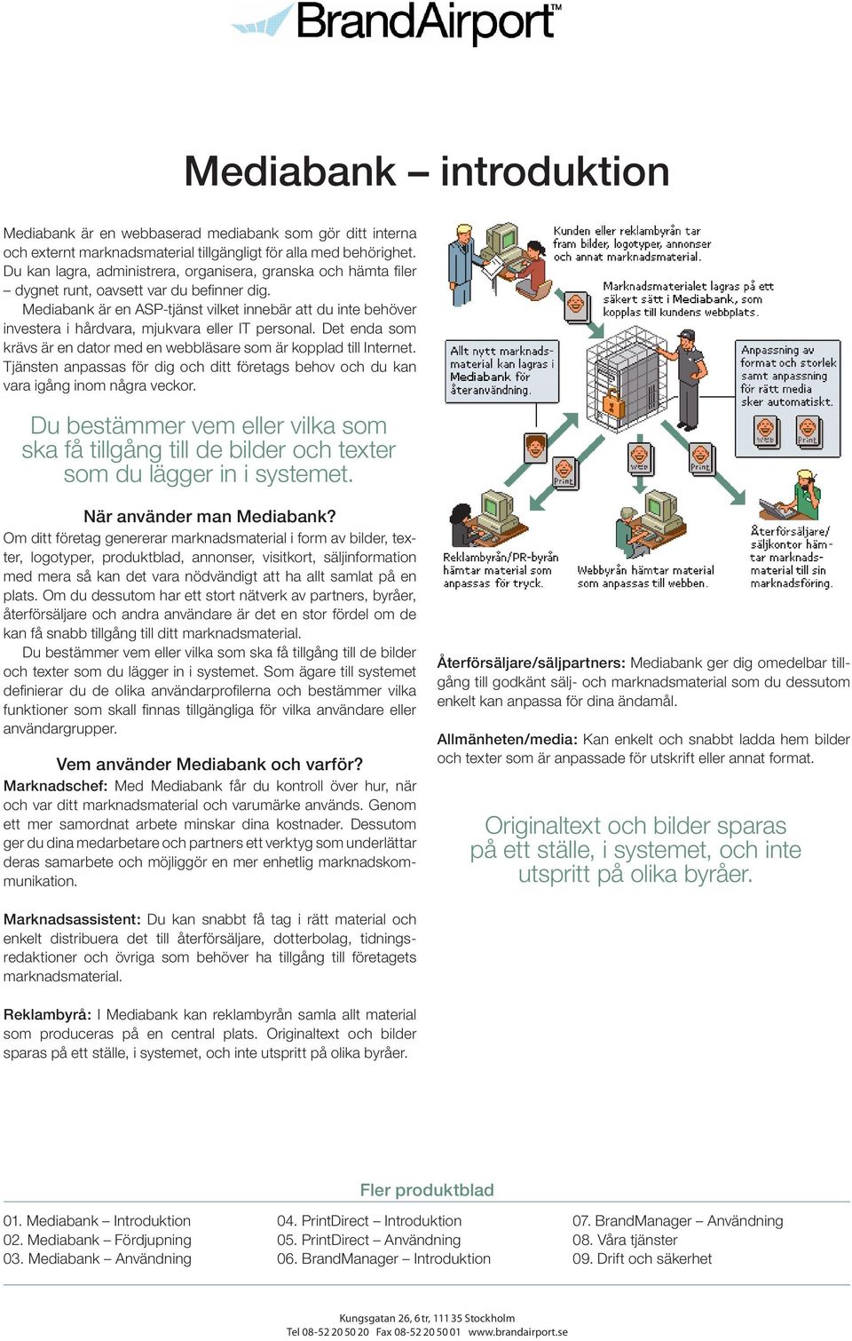 Mediabank är en ASP-tjänst vilket innebär att du inte behöver investera i hårdvara, mjukvara eller IT personal. Det enda som krävs är en dator med en webbläsare som är kopplad till Internet.