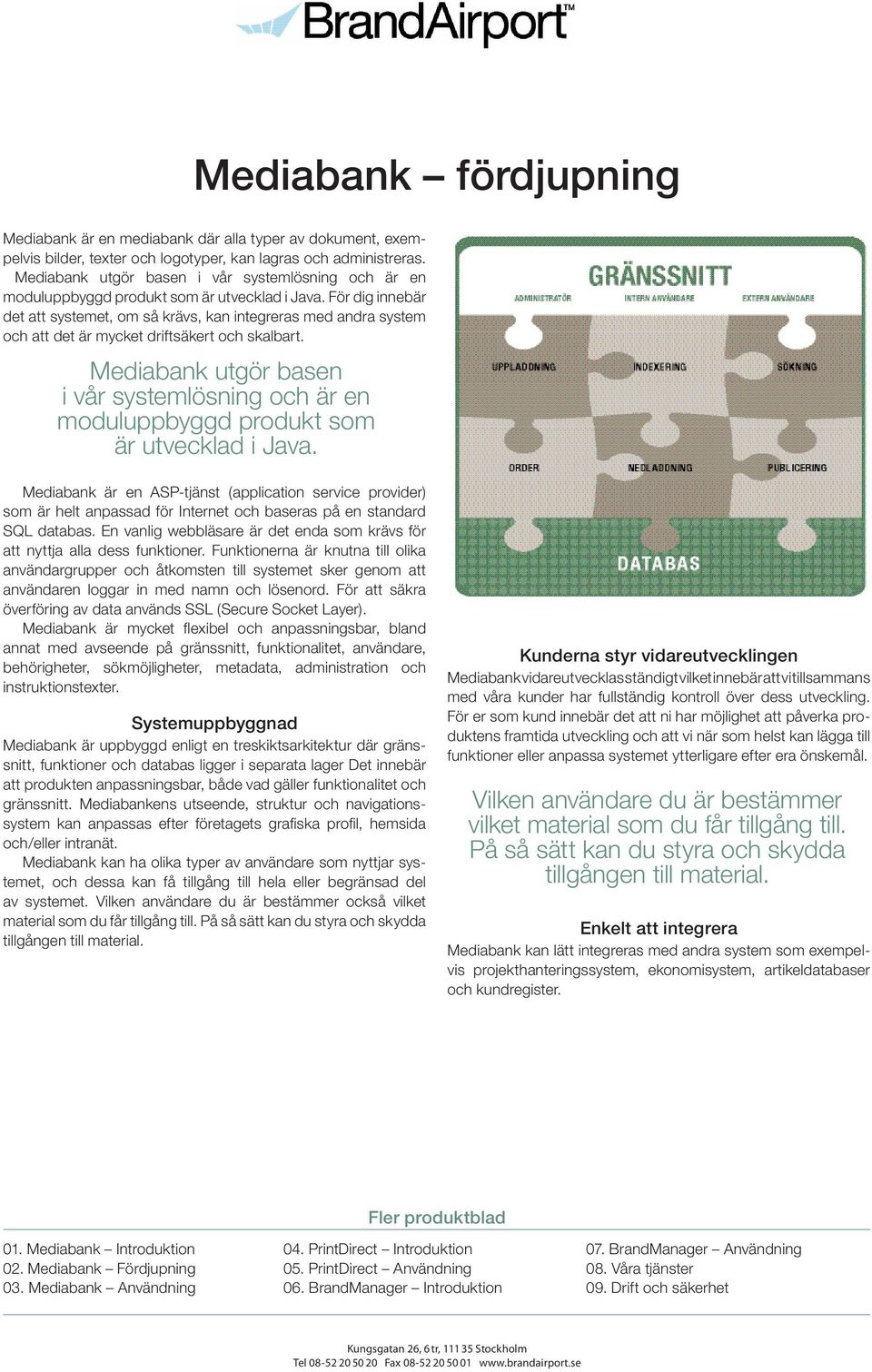 För dig innebär det att systemet, om så krävs, kan integreras med andra system och att det är mycket driftsäkert och skalbart.