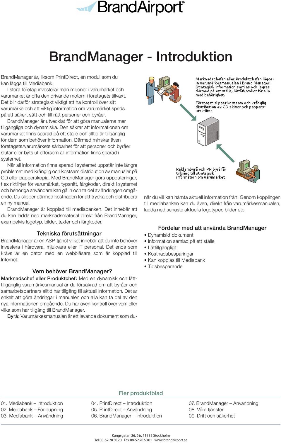 Det blir därför strategiskt viktigt att ha kontroll över sitt varumärke och att viktig information om varumärket sprids på ett säkert sätt och till rätt personer och byråer.