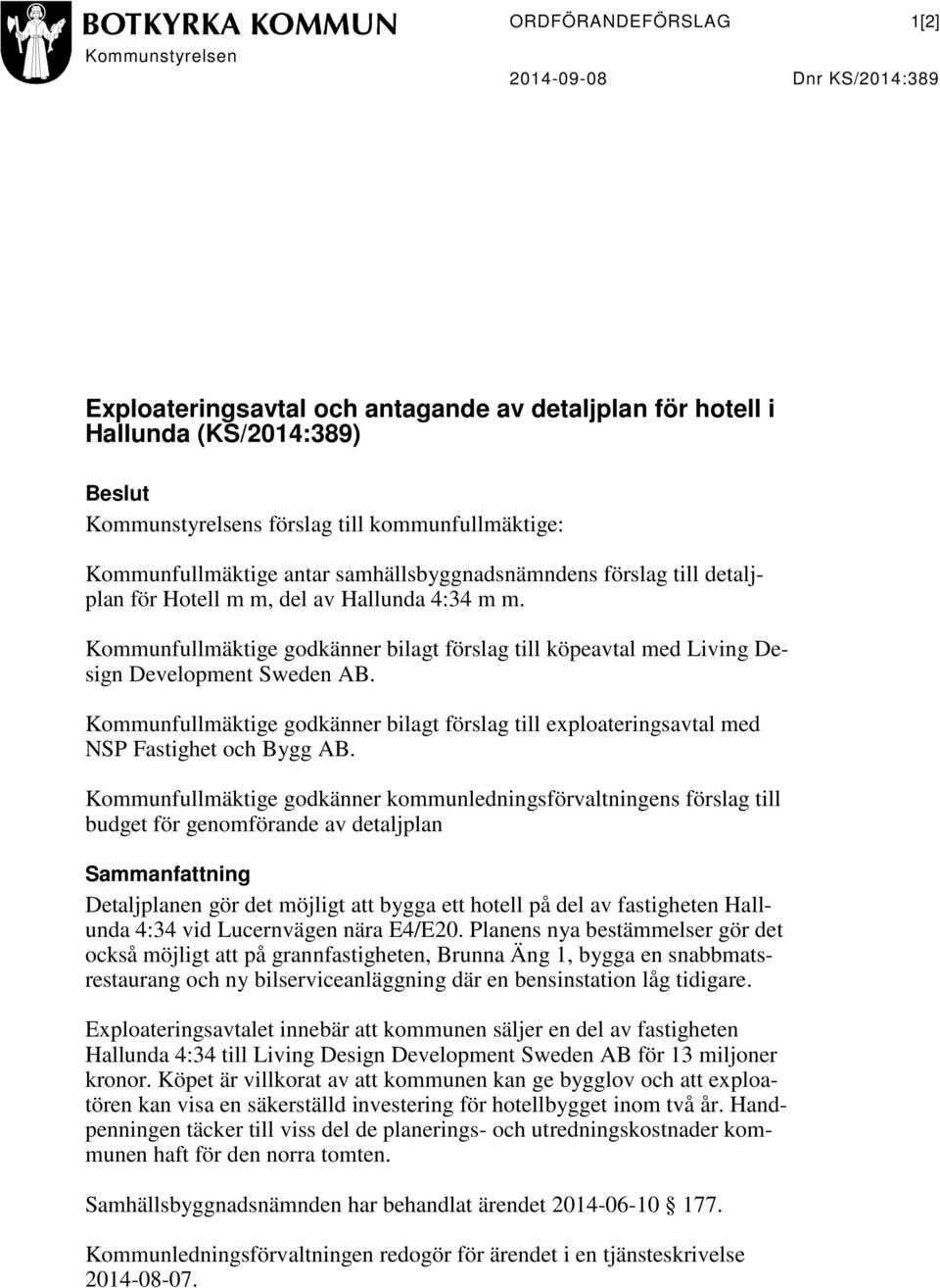 Kommunfullmäktige godkänner bilagt förslag till köpeavtal med Living Design Development Sweden AB. Kommunfullmäktige godkänner bilagt förslag till exploateringsavtal med NSP Fastighet och Bygg AB.