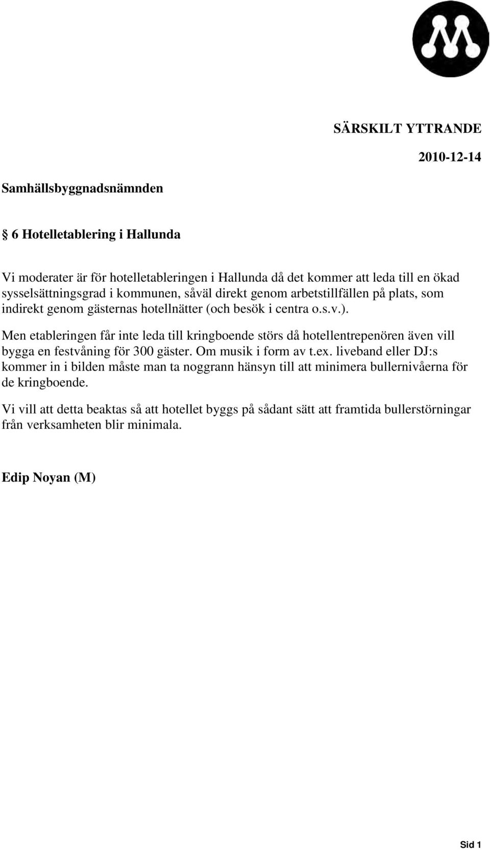 Men etableringen får inte leda till kringboende störs då hotellentrepenören även vill bygga en festvåning för 300 gäster. Om musik i form av t.ex.