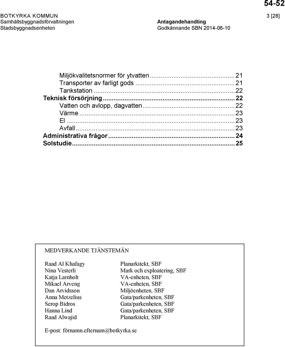 .. 25 MEDVERKANDE TJÄNSTEMÄN Raad Al Khafagy Nina Vesterli Katja Larnholt Mikael Arveng Dan Arvidsson Anna Metzelius Serop Bidros Hanna Lind Raad Alwajid Planarkitekt, SBF