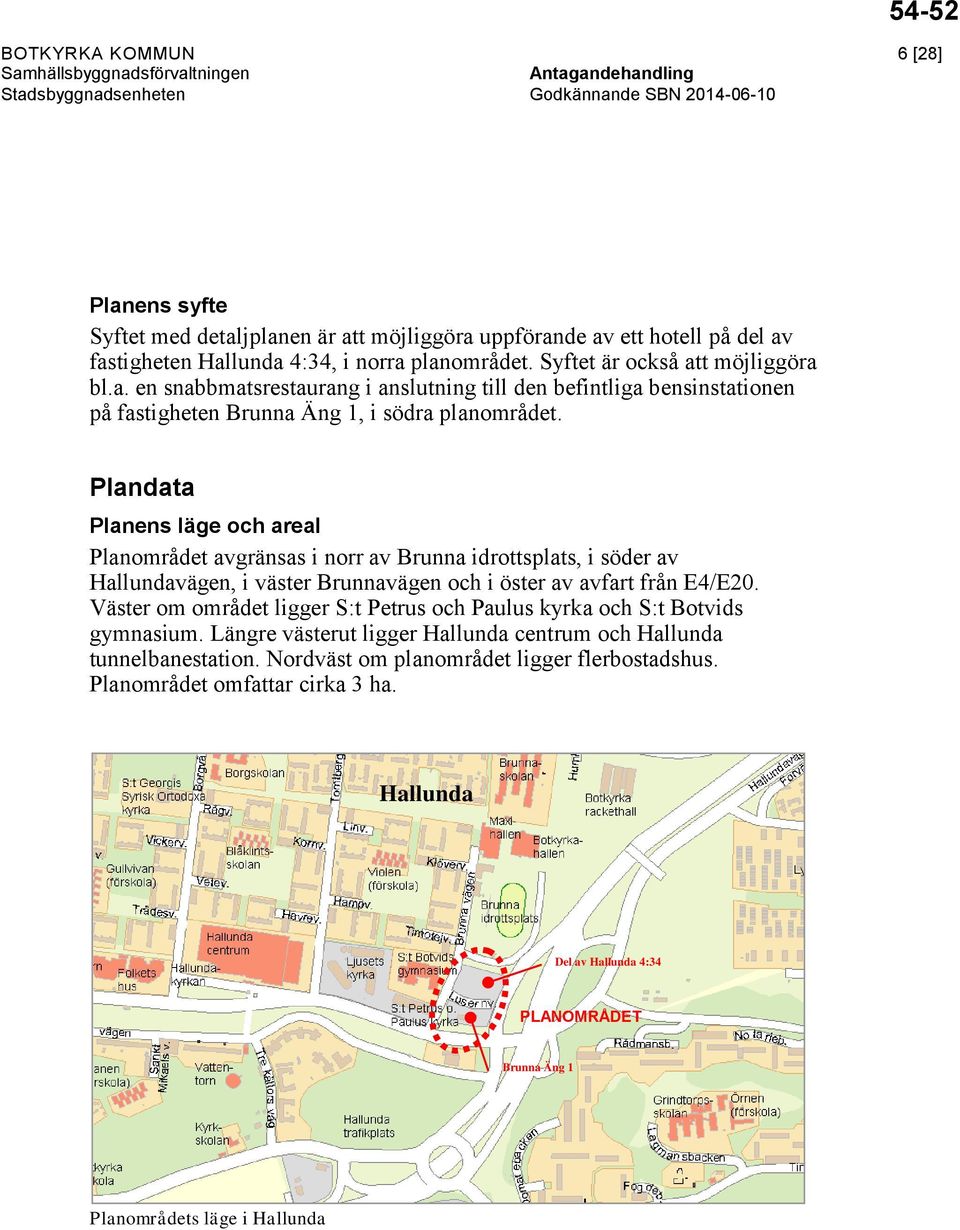 Plandata Planens läge och areal Planområdet avgränsas i norr av Brunna idrottsplats, i söder av Hallundavägen, i väster Brunnavägen och i öster av avfart från E4/E20.