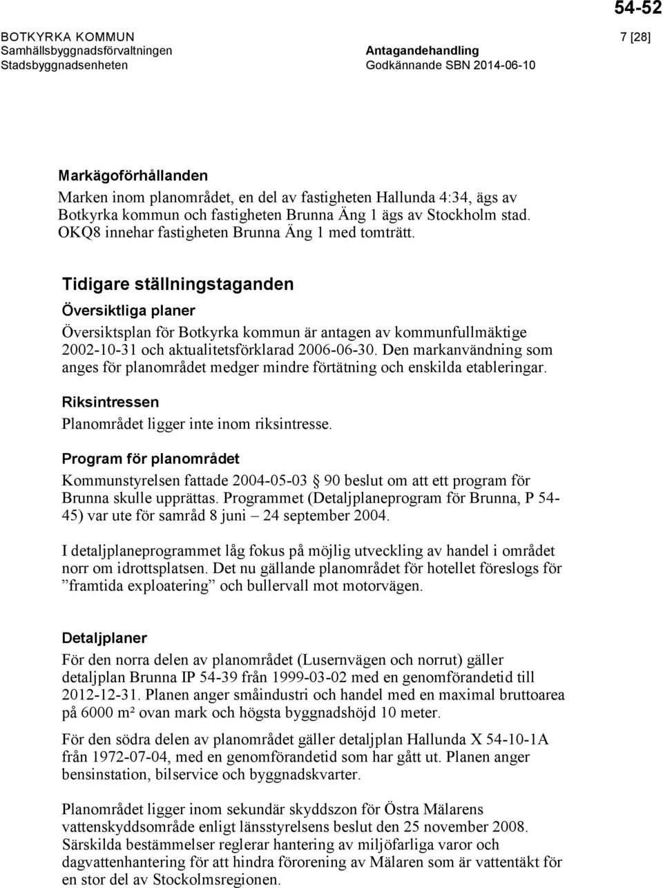 Tidigare ställningstaganden Översiktliga planer Översiktsplan för Botkyrka kommun är antagen av kommunfullmäktige 2002-10-31 och aktualitetsförklarad 2006-06-30.