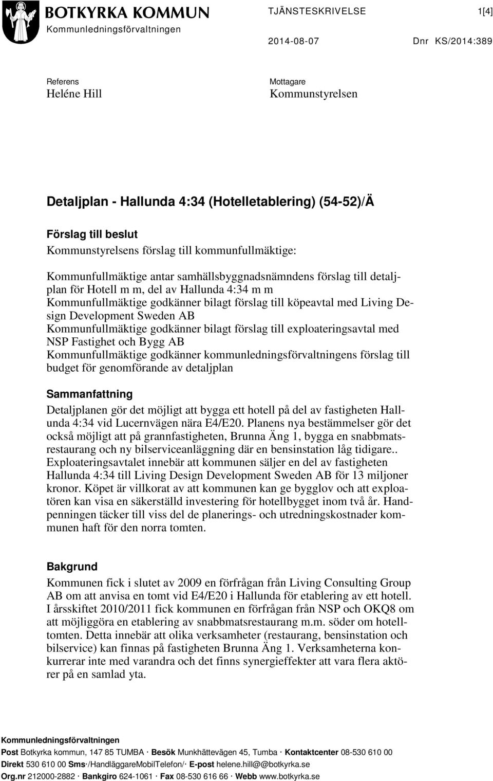 förslag till köpeavtal med Living Design Development Sweden AB Kommunfullmäktige godkänner bilagt förslag till exploateringsavtal med NSP Fastighet och Bygg AB Kommunfullmäktige godkänner