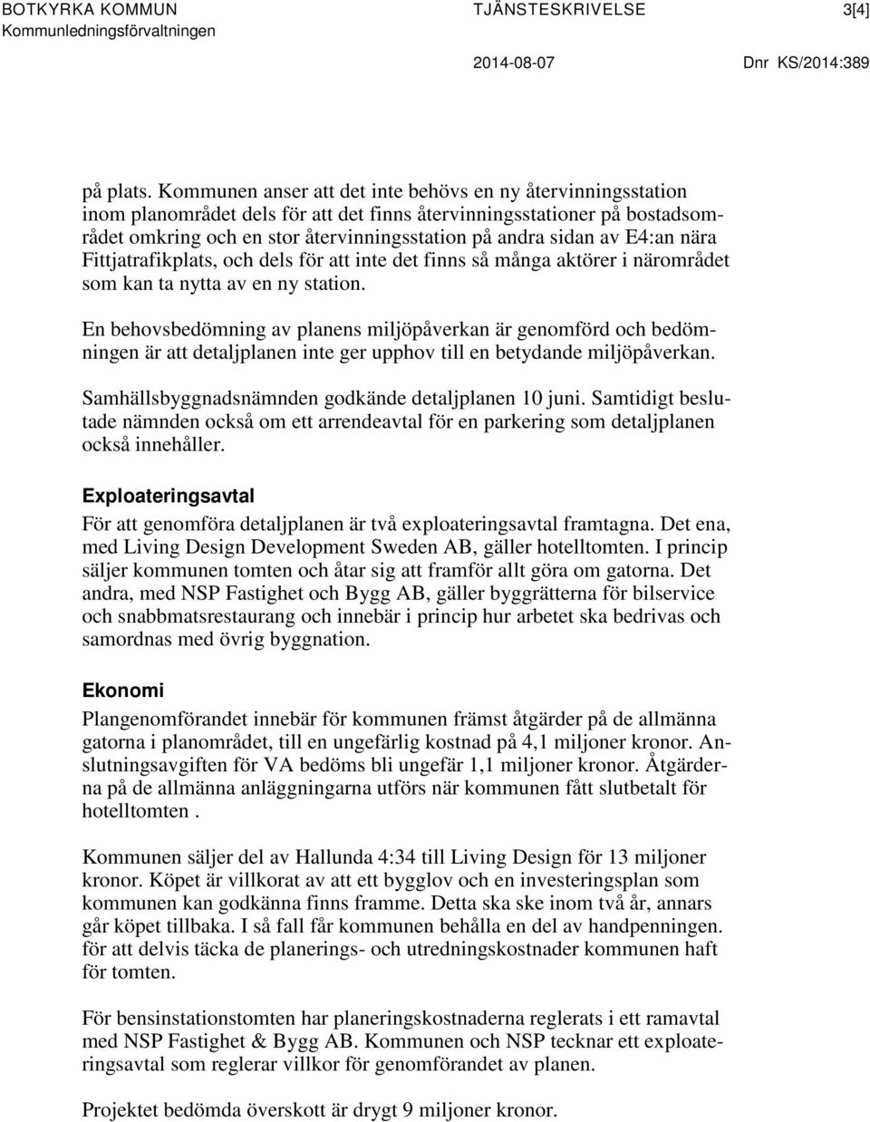 E4:an nära Fittjatrafikplats, och dels för att inte det finns så många aktörer i närområdet som kan ta nytta av en ny station.