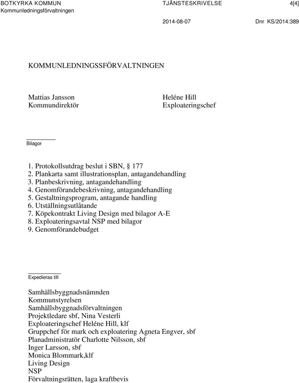 Gestaltningsprogram, antagande handling 6. Utställningsutlåtande 7. Köpekontrakt Living Design med bilagor A-E 8. Exploateringsavtal NSP med bilagor 9.