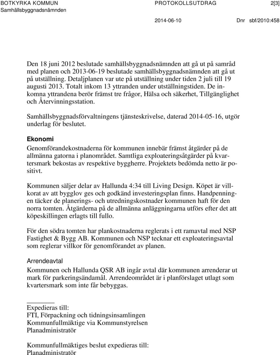 De inkomna yttrandena berör främst tre frågor, Hälsa och säkerhet, Tillgänglighet och Återvinningsstation. s tjänsteskrivelse, daterad 2014-05-16, utgör underlag för beslutet.