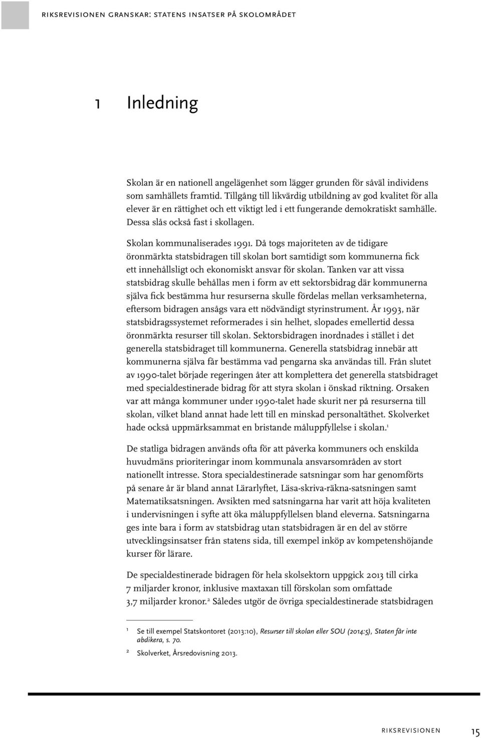 Skolan kommunaliserades 1991. Då togs majoriteten av de tidigare öronmärkta statsbidragen till skolan bort samtidigt som kommunerna fick ett innehållsligt och ekonomiskt ansvar för skolan.