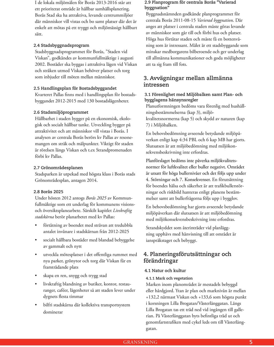 4 Stadsbyggnadsprogram Stadsbyggnadsprogrammet för Borås, Staden vid Viskan, godkändes av kommunfullmäktige i augusti 2002.