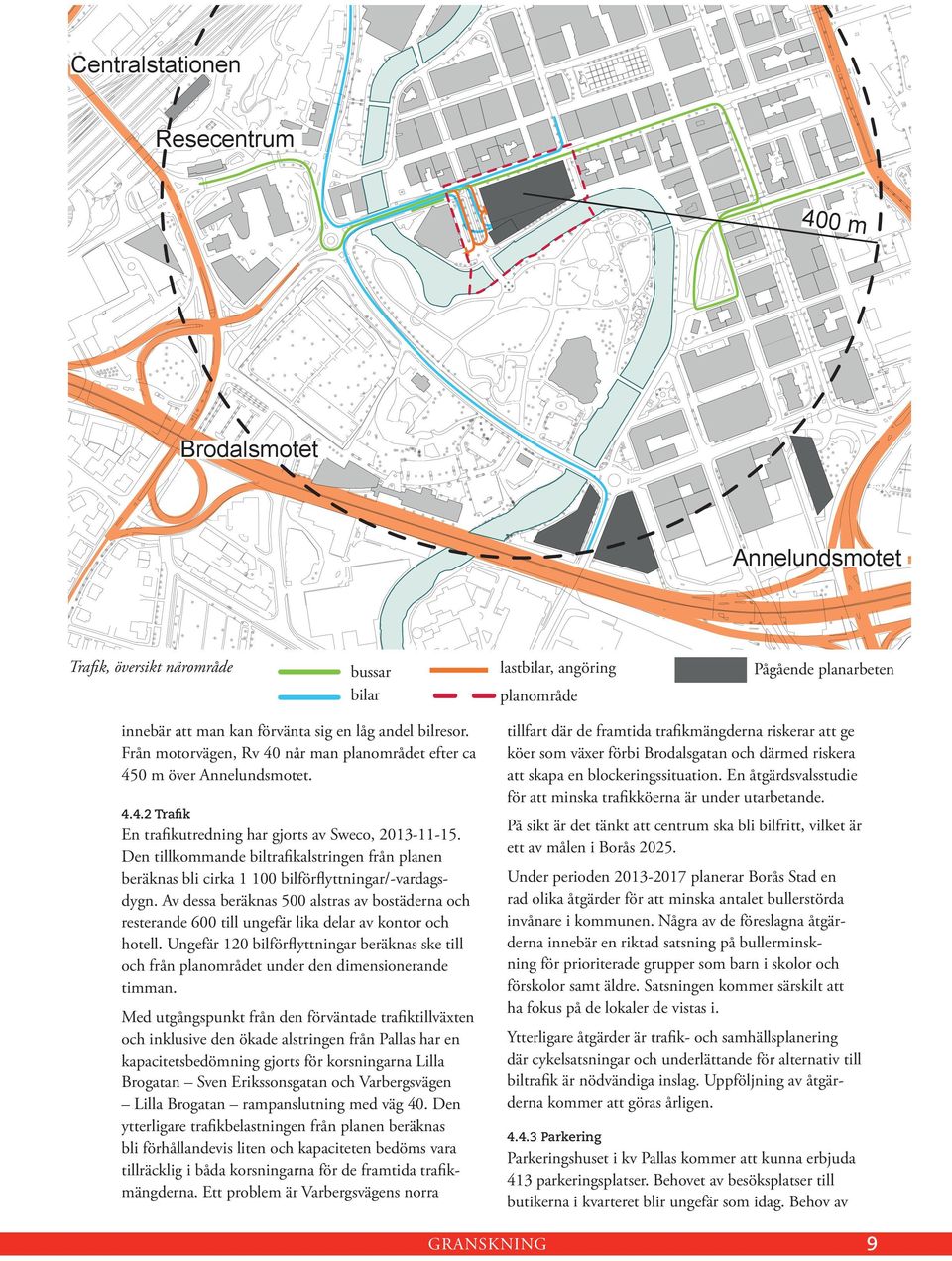 Den tillkommande biltrafikalstringen från planen beräknas bli cirka 1 100 bilförflyttningar/-vardagsdygn.