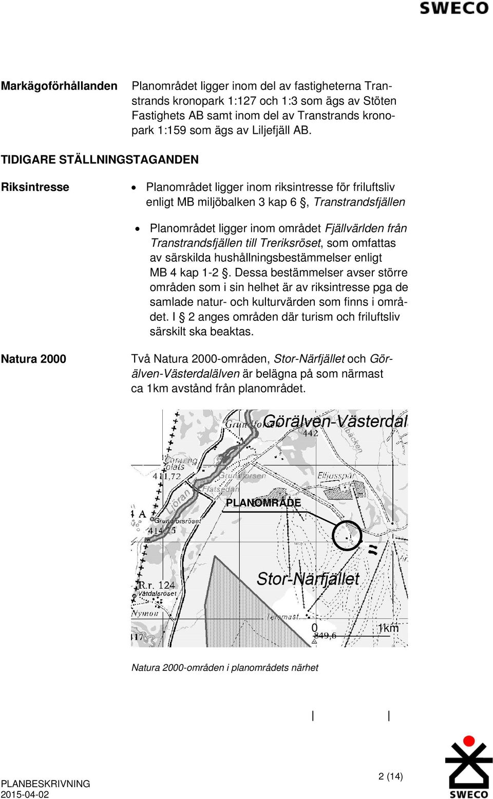 Transtrandsfjällen till Treriksröset, som omfattas av särskilda hushållningsbestämmelser enligt MB 4 kap 1-2.