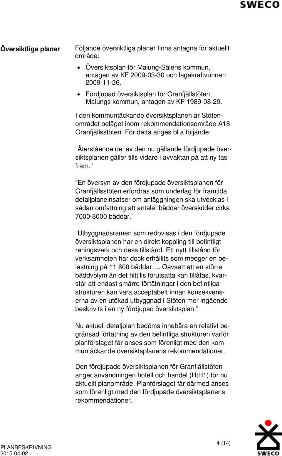 För detta anges bl a följande: Återstående del av den nu gällande fördjupade översiktsplanen gäller tills vidare i avvaktan på att ny tas fram.