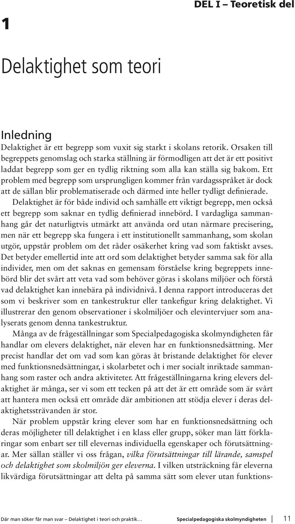 Ett problem med begrepp som ursprungligen kommer från vardagsspråket är dock att de sällan blir problematiserade och därmed inte heller tydligt definierade.