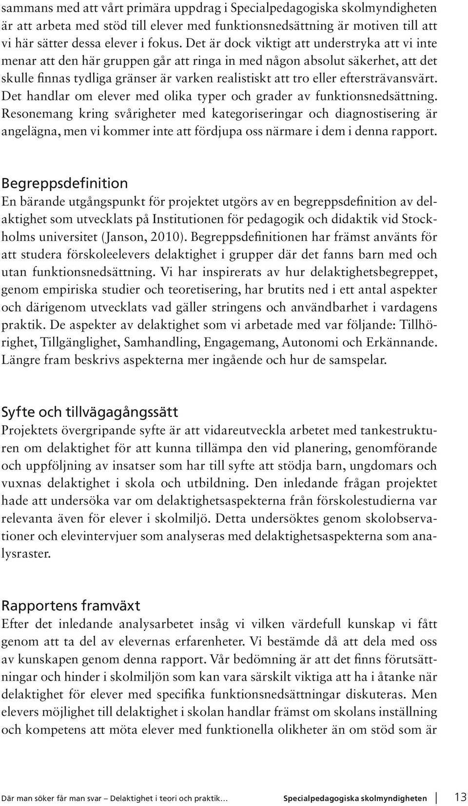 eftersträvansvärt. Det handlar om elever med olika typer och grader av funktionsnedsättning.