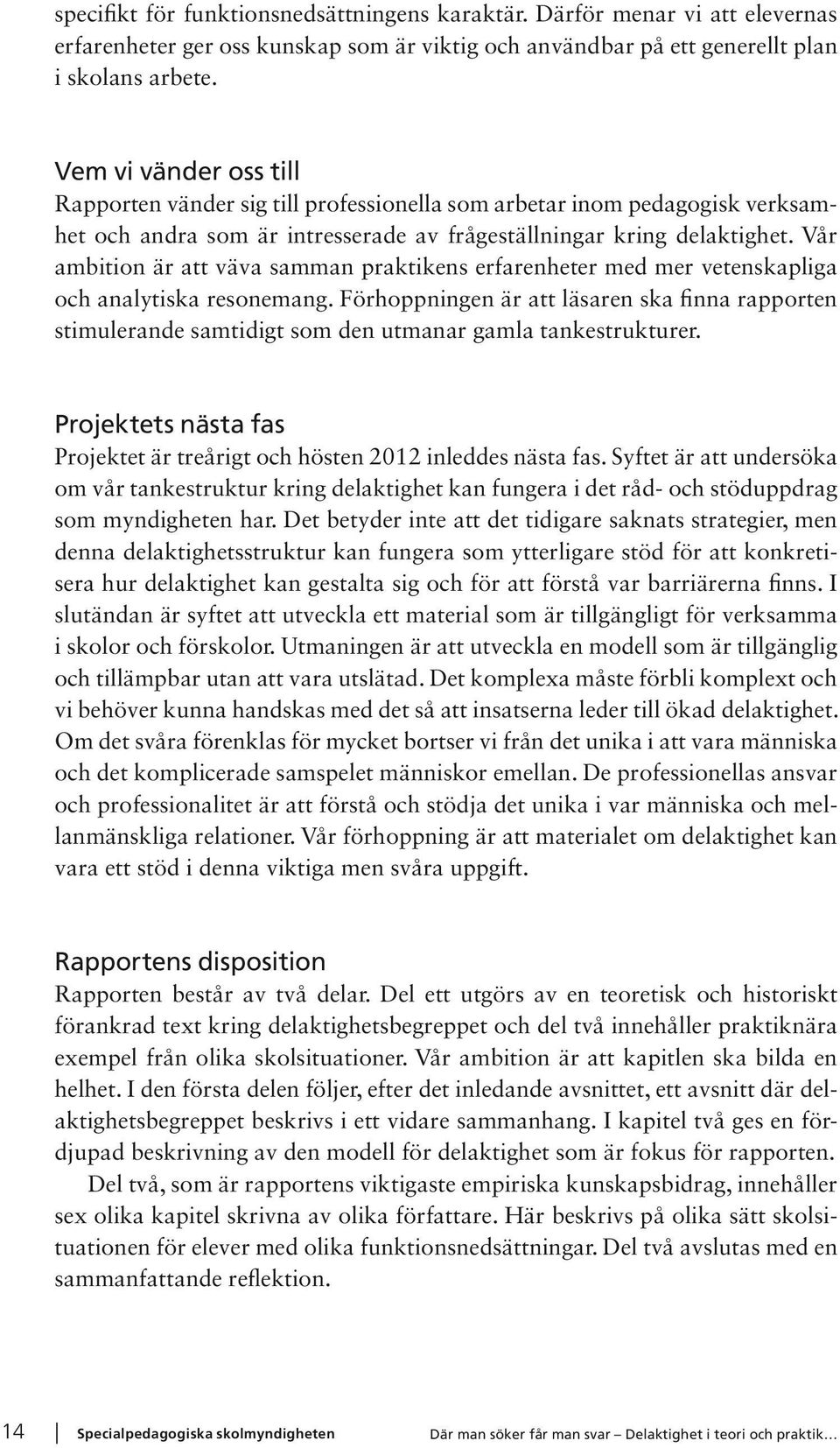 Vår ambition är att väva samman praktikens erfarenheter med mer vetenskapliga och analytiska resonemang.