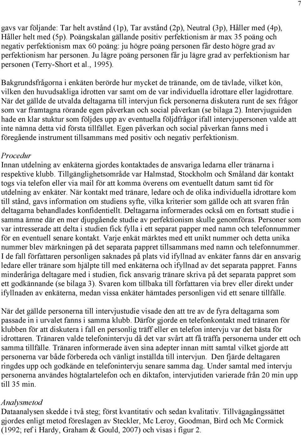 Ju lägre poäng personen får ju lägre grad av perfektionism har personen (Terry-Short et al., 1995).