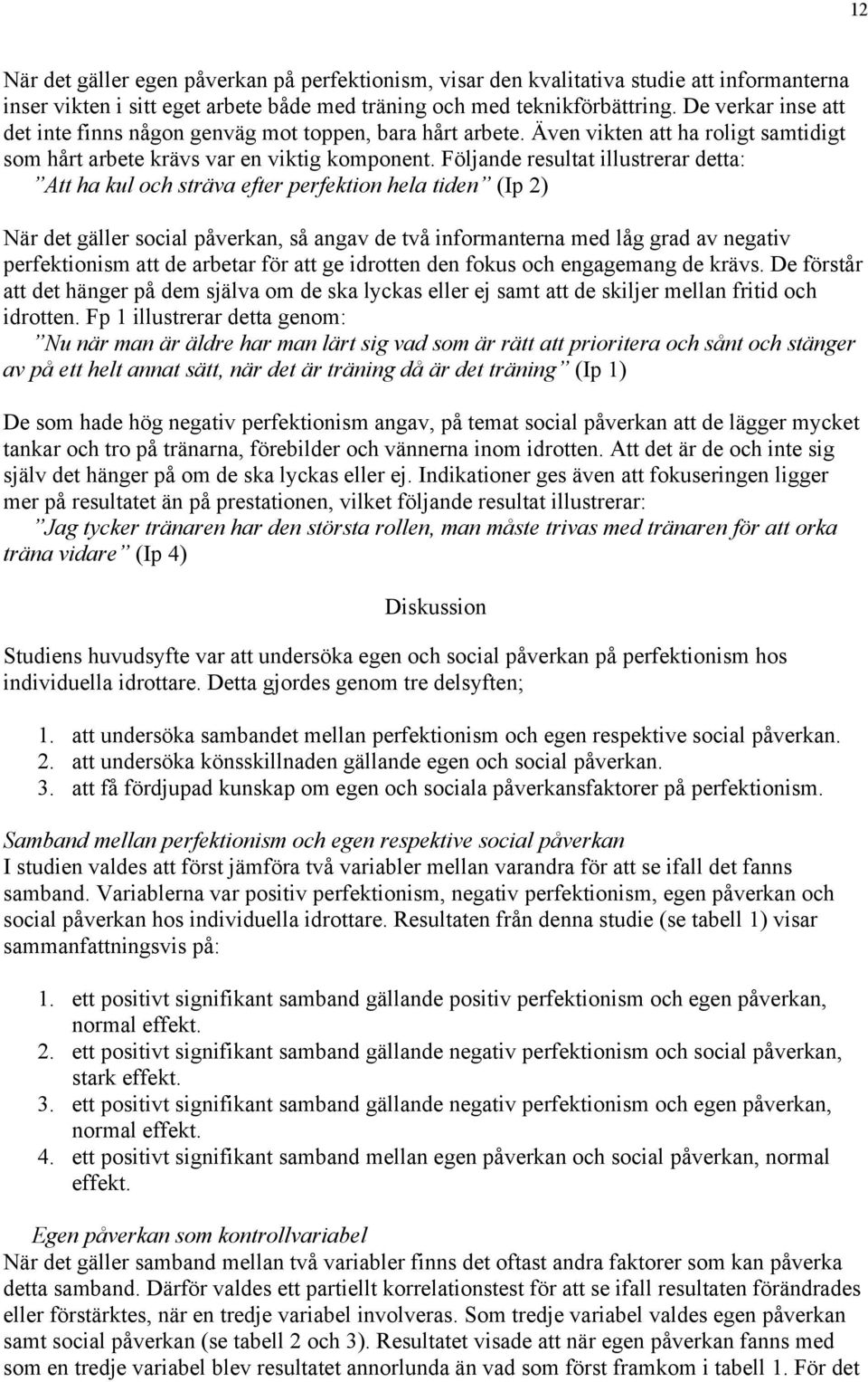 Följande resultat illustrerar detta: Att ha kul och sträva efter perfektion hela tiden (Ip 2) När det gäller social påverkan, så angav de två informanterna med låg grad av negativ perfektionism att