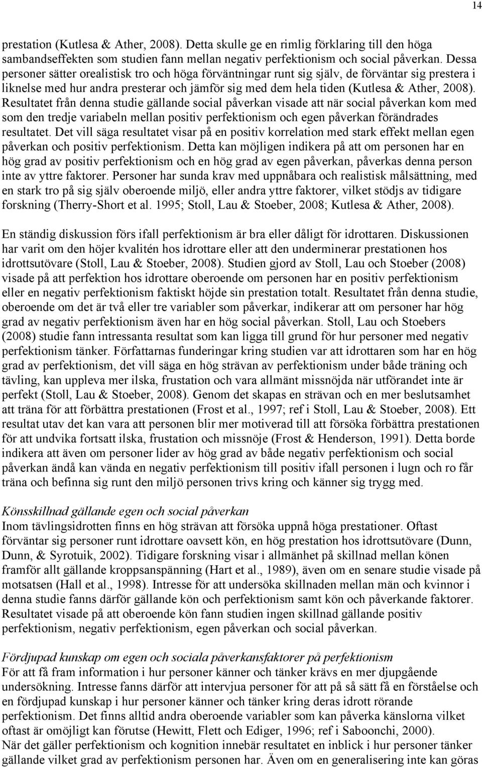 Resultatet från denna studie gällande social påverkan visade att när social påverkan kom med som den tredje variabeln mellan positiv perfektionism och egen påverkan förändrades resultatet.