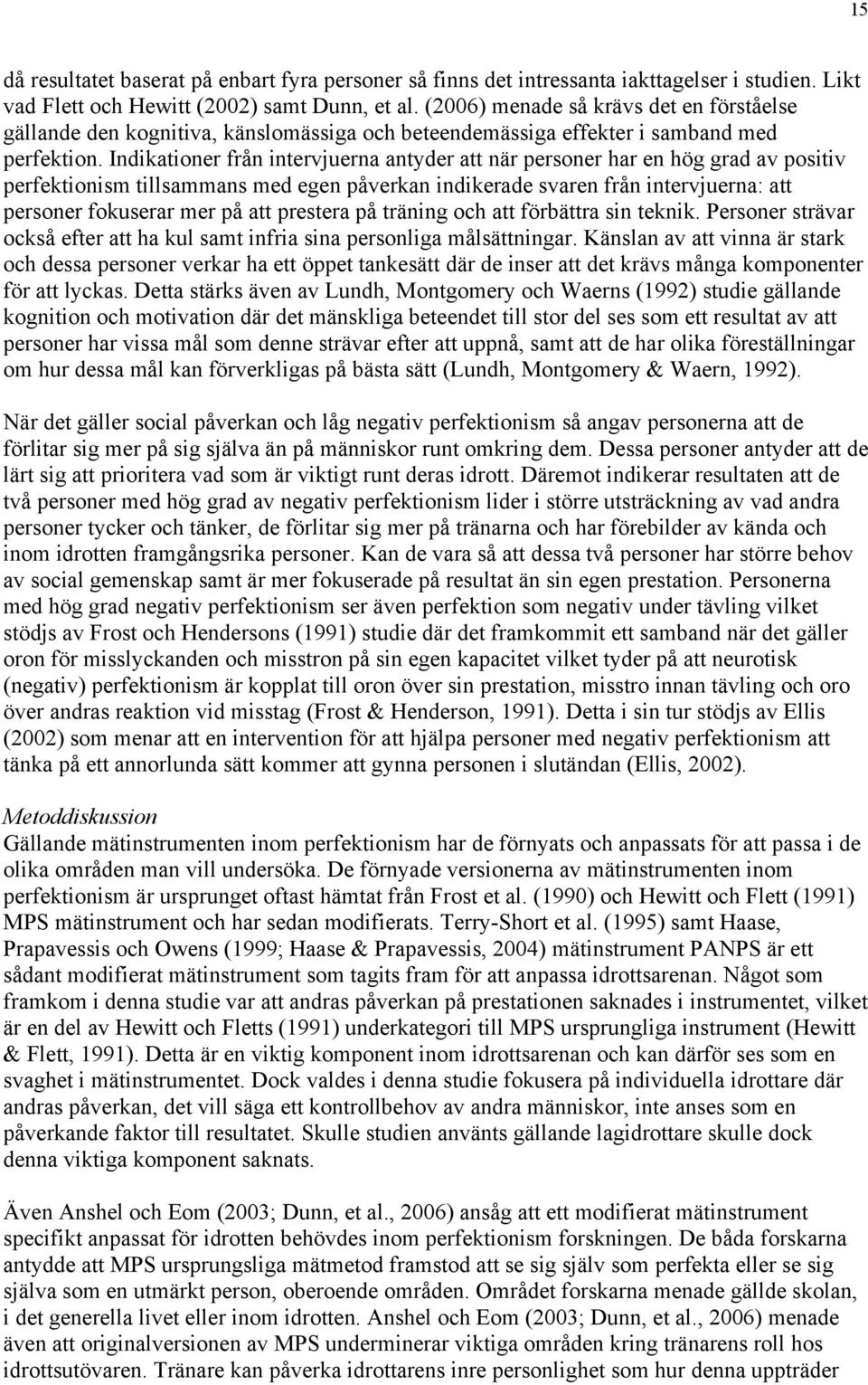 Indikationer från intervjuerna antyder att när personer har en hög grad av positiv perfektionism tillsammans med egen påverkan indikerade svaren från intervjuerna: att personer fokuserar mer på att