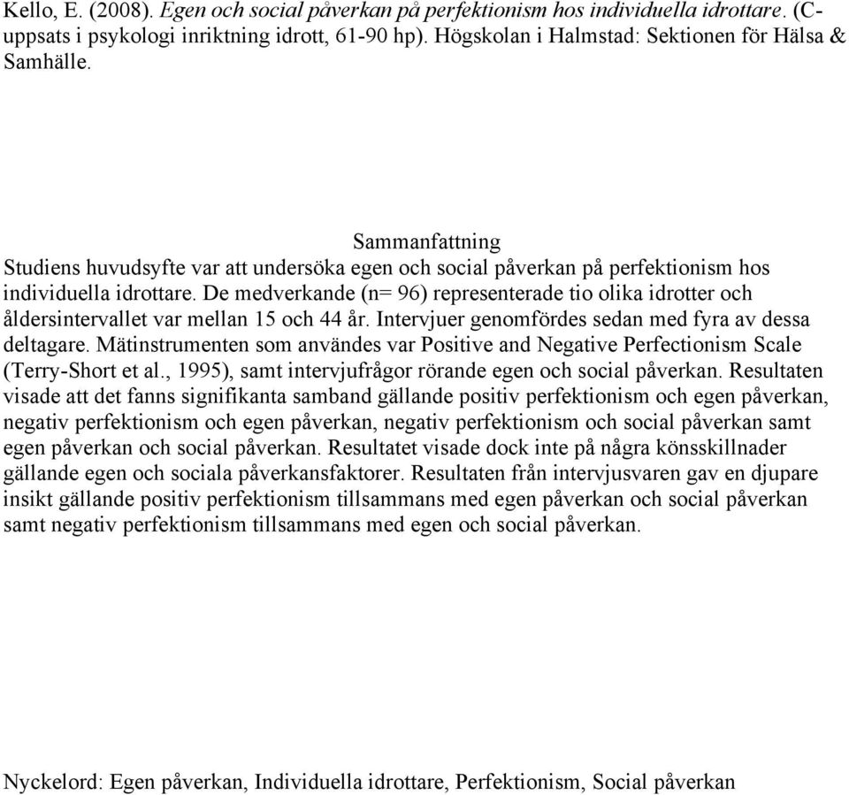 De medverkande (n= 96) representerade tio olika idrotter och åldersintervallet var mellan 15 och 44 år. Intervjuer genomfördes sedan med fyra av dessa deltagare.