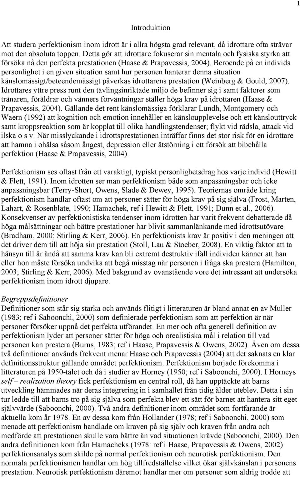 Beroende på en individs personlighet i en given situation samt hur personen hanterar denna situation känslomässigt/beteendemässigt påverkas idrottarens prestation (Weinberg & Gould, 2007).