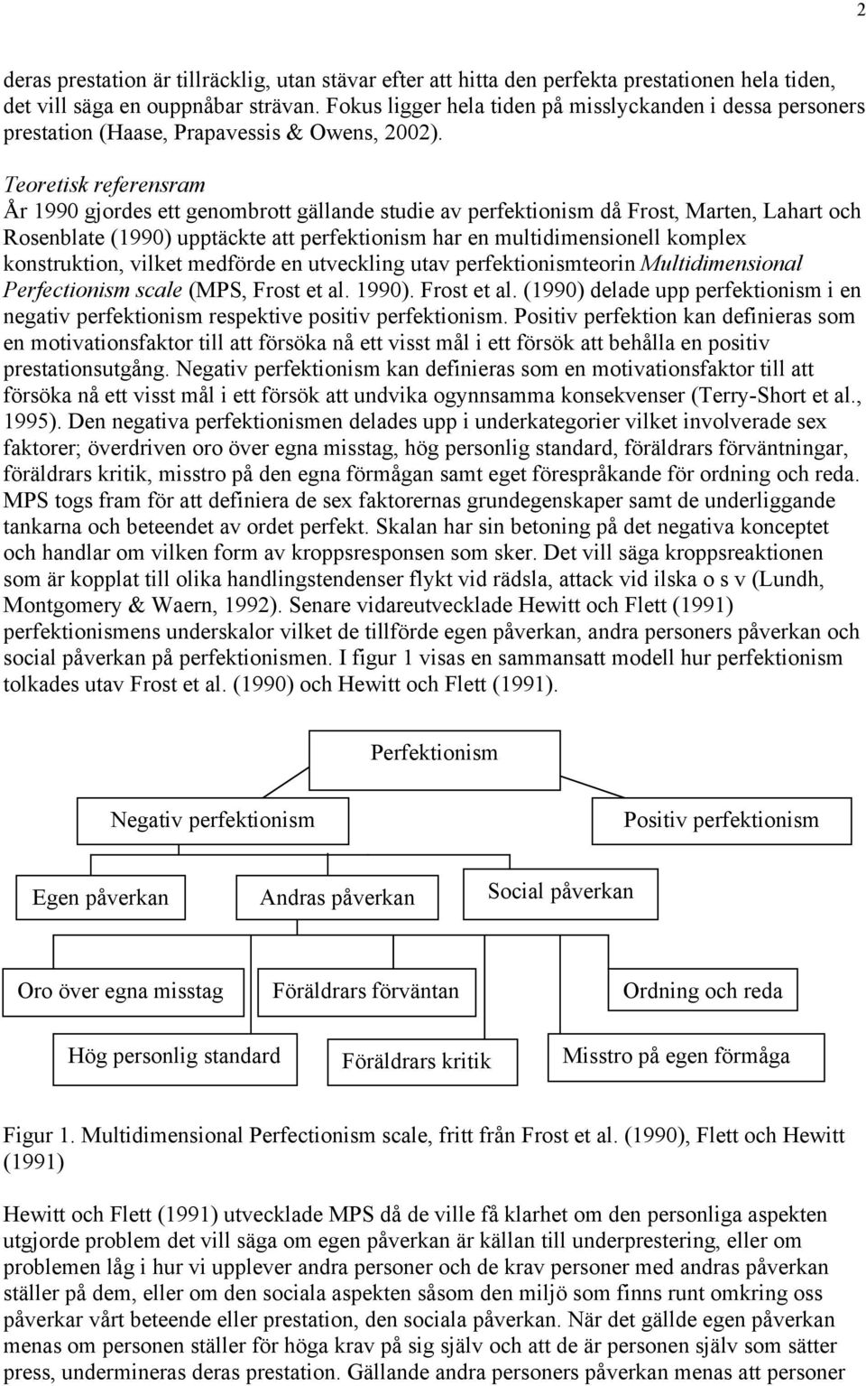 Teoretisk referensram År 1990 gjordes ett genombrott gällande studie av perfektionism då Frost, Marten, Lahart och Rosenblate (1990) upptäckte att perfektionism har en multidimensionell komplex