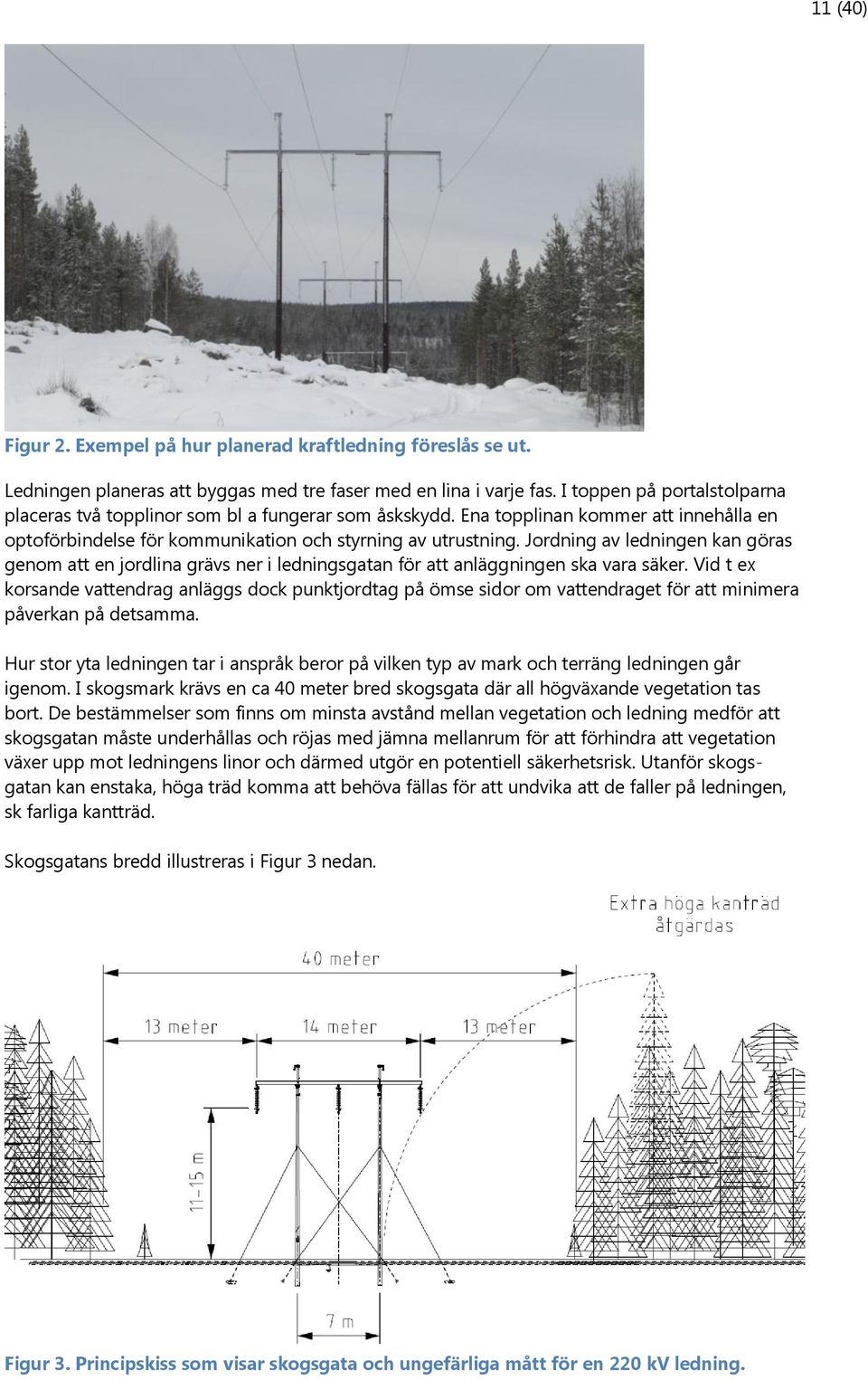 Jordning av ledningen kan göras genom att en jordlina grävs ner i ledningsgatan för att anläggningen ska vara säker.