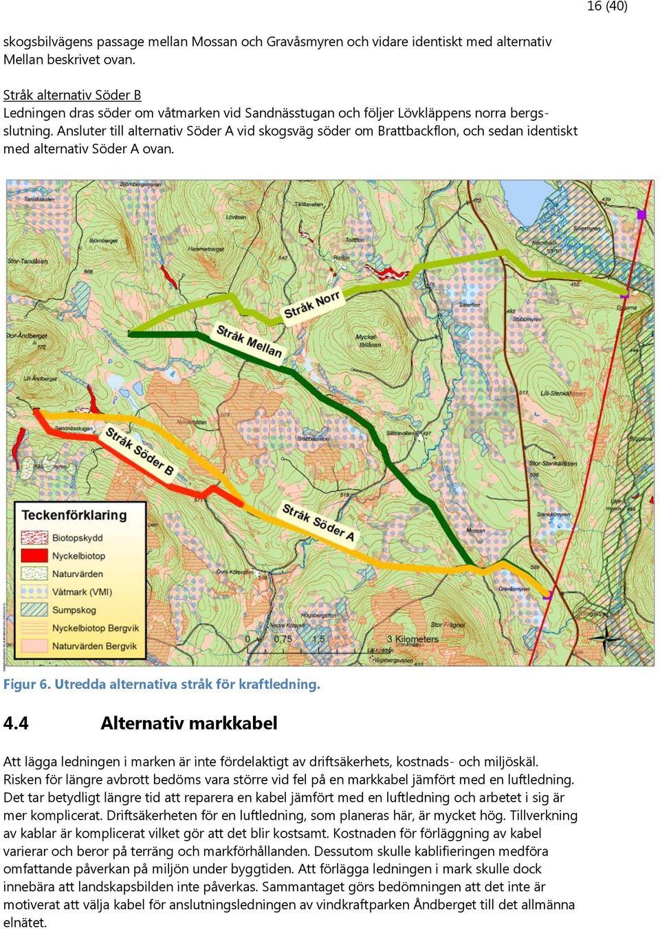 Ansluter till alternativ Söder A vid skogsväg söder om Brattbackflon, och sedan identiskt med alternativ Söder A ovan. Figur 6. Utredda alternativa stråk för kraftledning. 4.