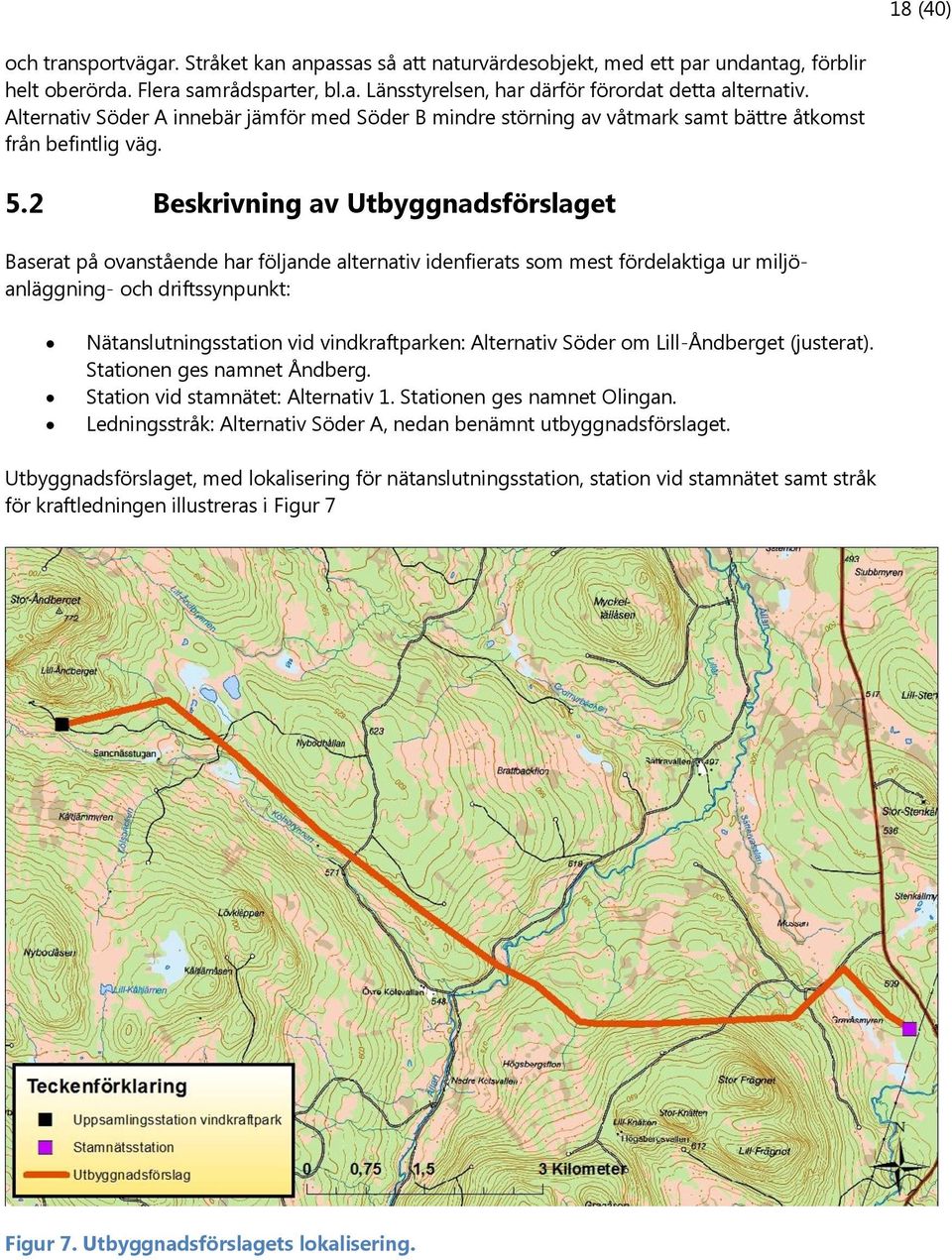 2 Beskrivning av Utbyggnadsförslaget Baserat på ovanstående har följande alternativ idenfierats som mest fördelaktiga ur miljöanläggning- och driftssynpunkt: Nätanslutningsstation vid