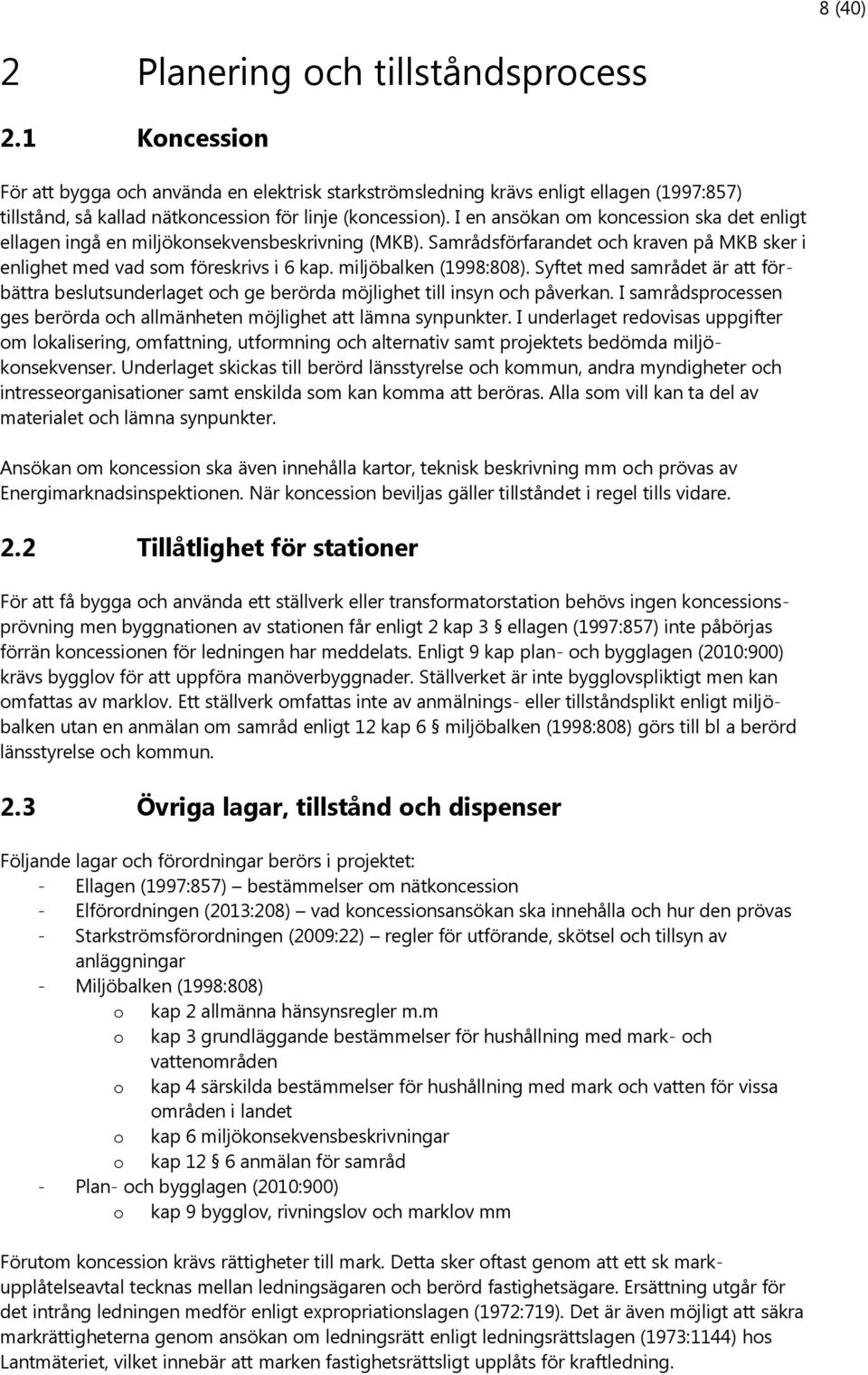 I en ansökan om koncession ska det enligt ellagen ingå en miljökonsekvensbeskrivning (MKB). Samrådsförfarandet och kraven på MKB sker i enlighet med vad som föreskrivs i 6 kap. miljöbalken (1998:808).